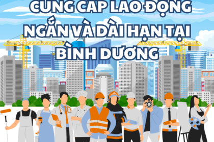 Cung cấp lao động chất lượng cao ngắn hạn và dài hạn tại Dĩ An Bình Dương