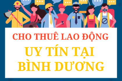 CHO THUÊ LAO ĐỘNG UY TÍN TẠI BÌNH DƯƠNG